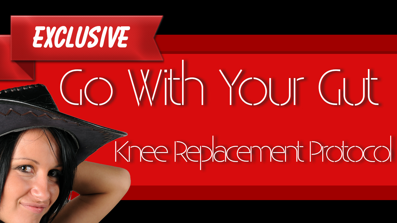Use Your Brain And Go With Your Gut In Knee Replacement Protocol